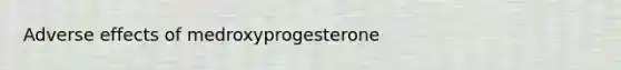 Adverse effects of medroxyprogesterone