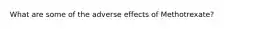 What are some of the adverse effects of Methotrexate?