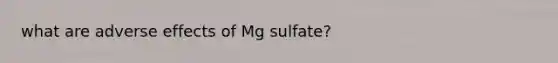 what are adverse effects of Mg sulfate?