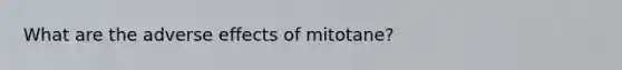 What are the adverse effects of mitotane?