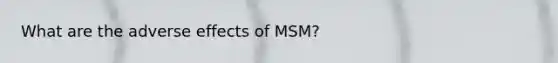 What are the adverse effects of MSM?