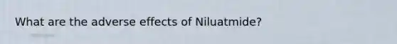 What are the adverse effects of Niluatmide?