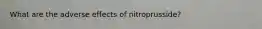 What are the adverse effects of nitroprusside?