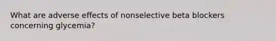 What are adverse effects of nonselective beta blockers concerning glycemia?