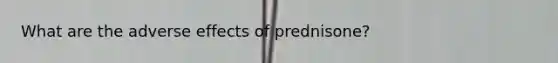 What are the adverse effects of prednisone?