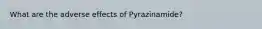 What are the adverse effects of Pyrazinamide?