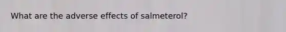 What are the adverse effects of salmeterol?