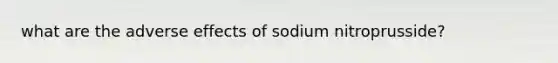 what are the adverse effects of sodium nitroprusside?