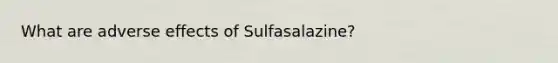 What are adverse effects of Sulfasalazine?