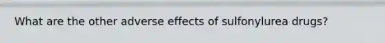 What are the other adverse effects of sulfonylurea drugs?