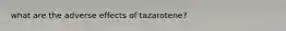 what are the adverse effects of tazarotene?