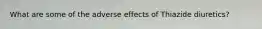 What are some of the adverse effects of Thiazide diuretics?