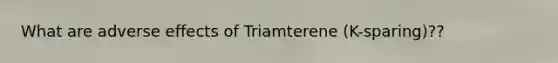 What are adverse effects of Triamterene (K-sparing)??