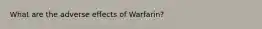 What are the adverse effects of Warfarin?