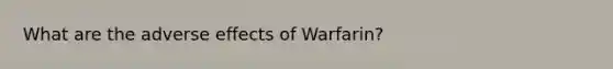 What are the adverse effects of Warfarin?