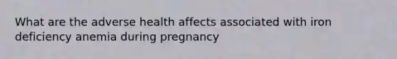 What are the adverse health affects associated with iron deficiency anemia during pregnancy