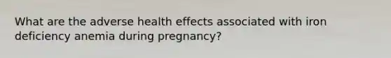 What are the adverse health effects associated with iron deficiency anemia during pregnancy?