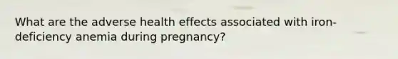 What are the adverse health effects associated with iron-deficiency anemia during pregnancy?