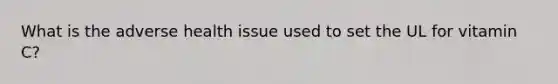 What is the adverse health issue used to set the UL for vitamin C?