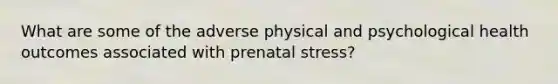 What are some of the adverse physical and psychological health outcomes associated with prenatal stress?