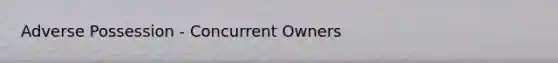 Adverse Possession - Concurrent Owners