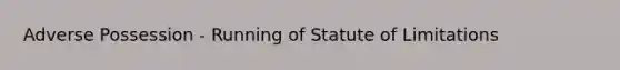 Adverse Possession - Running of Statute of Limitations