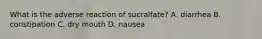 What is the adverse reaction of sucralfate? A. diarrhea B. constipation C. dry mouth D. nausea