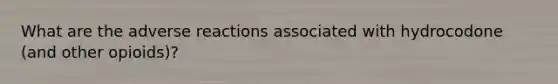 What are the adverse reactions associated with hydrocodone (and other opioids)?