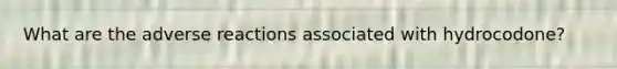 What are the adverse reactions associated with hydrocodone?