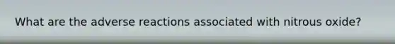 What are the adverse reactions associated with nitrous oxide?