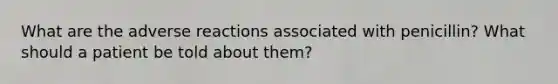 What are the adverse reactions associated with penicillin? What should a patient be told about them?