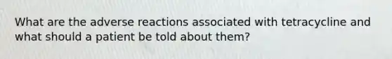 What are the adverse reactions associated with tetracycline and what should a patient be told about them?