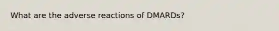 What are the adverse reactions of DMARDs?