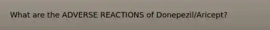 What are the ADVERSE REACTIONS of Donepezil/Aricept?