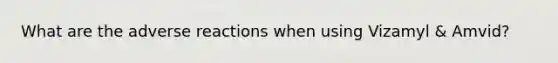 What are the adverse reactions when using Vizamyl & Amvid?