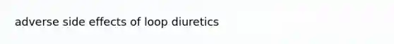 adverse side effects of loop diuretics