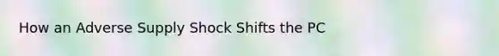 How an Adverse Supply Shock Shifts the PC