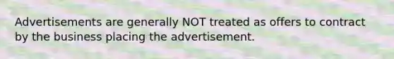 Advertisements are generally NOT treated as offers to contract by the business placing the advertisement.