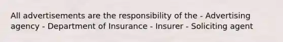 All advertisements are the responsibility of the - Advertising agency - Department of Insurance - Insurer - Soliciting agent