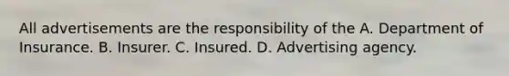 All advertisements are the responsibility of the A. Department of Insurance. B. Insurer. C. Insured. D. Advertising agency.