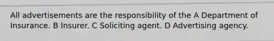 All advertisements are the responsibility of the A Department of Insurance. B Insurer. C Soliciting agent. D Advertising agency.