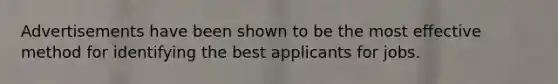 Advertisements have been shown to be the most effective method for identifying the best applicants for jobs.