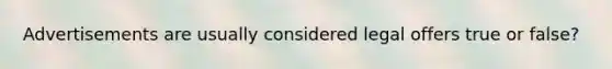 Advertisements are usually considered legal offers true or false?