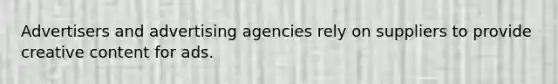 Advertisers and advertising agencies rely on suppliers to provide creative content for ads.