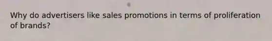 Why do advertisers like sales promotions in terms of proliferation of brands?