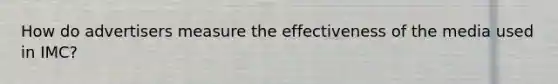 How do advertisers measure the effectiveness of the media used in IMC?