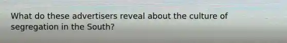 What do these advertisers reveal about the culture of segregation in the South?