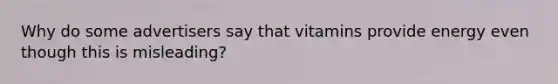 Why do some advertisers say that vitamins provide energy even though this is misleading?