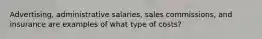 Advertising, administrative salaries, sales commissions, and insurance are examples of what type of costs?