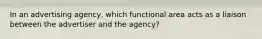 In an advertising agency, which functional area acts as a liaison between the advertiser and the agency?